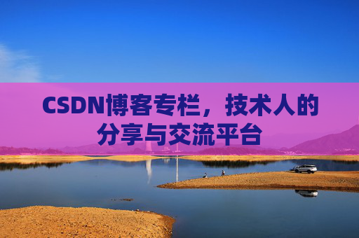 CSDN博客专栏，技术人的分享与交流平台